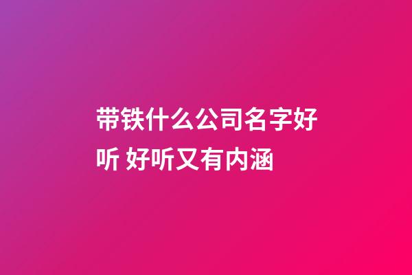 带铁什么公司名字好听 好听又有内涵-第1张-公司起名-玄机派